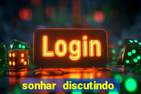 sonhar discutindo com marido jogo do bicho